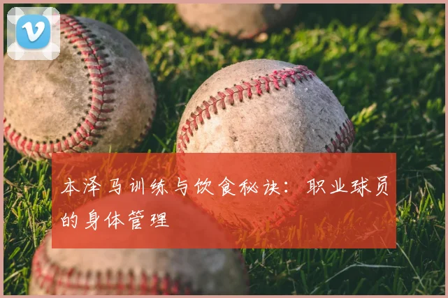 本泽马训练与饮食秘诀：职业球员的身体管理